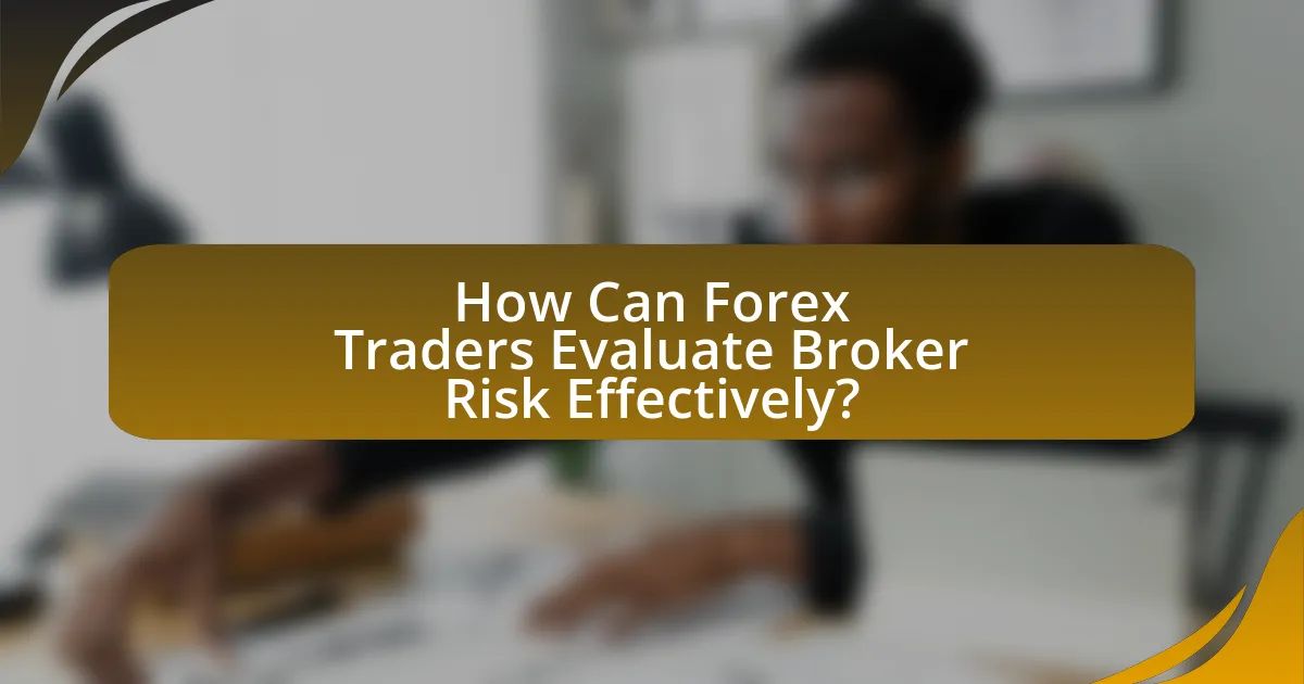 How Can Forex Traders Evaluate Broker Risk Effectively?