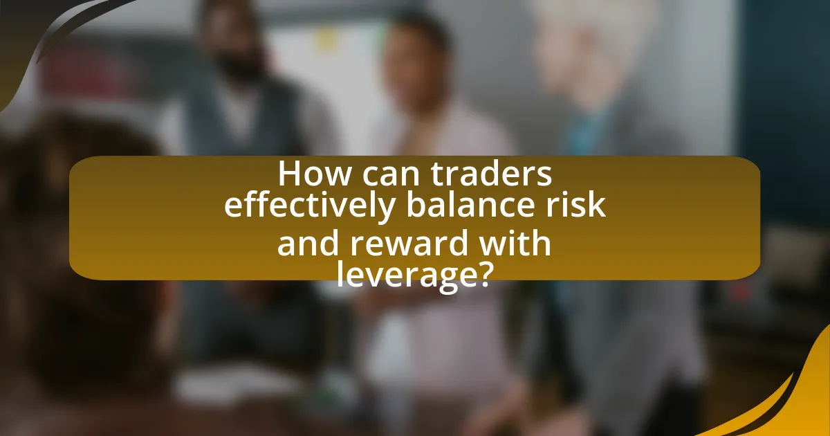 How can traders effectively balance risk and reward with leverage?