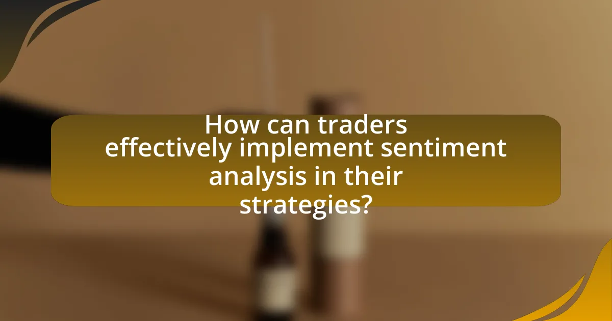 How can traders effectively implement sentiment analysis in their strategies?