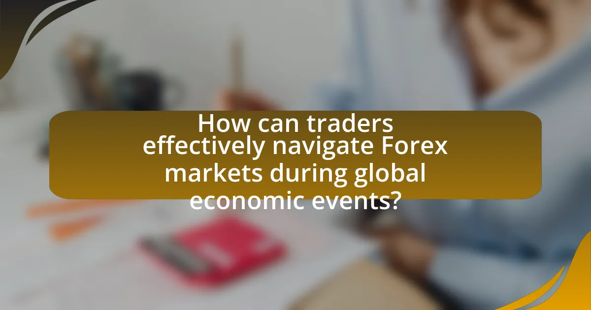 How can traders effectively navigate Forex markets during global economic events?