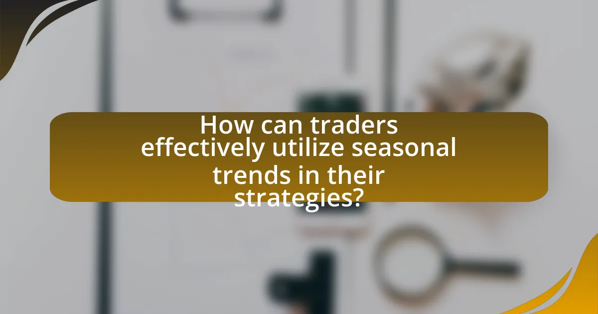 How can traders effectively utilize seasonal trends in their strategies?