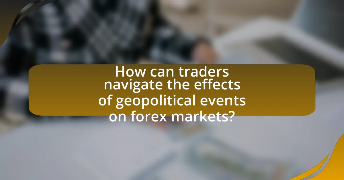 How can traders navigate the effects of geopolitical events on forex markets?