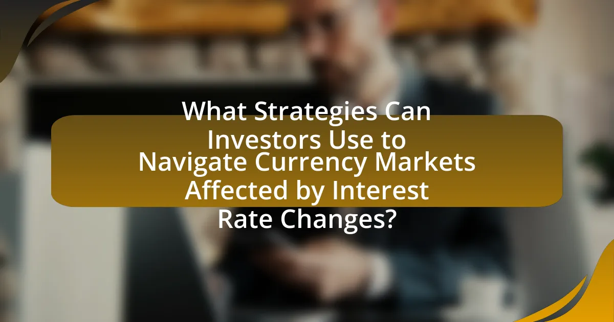 What Strategies Can Investors Use to Navigate Currency Markets Affected by Interest Rate Changes?