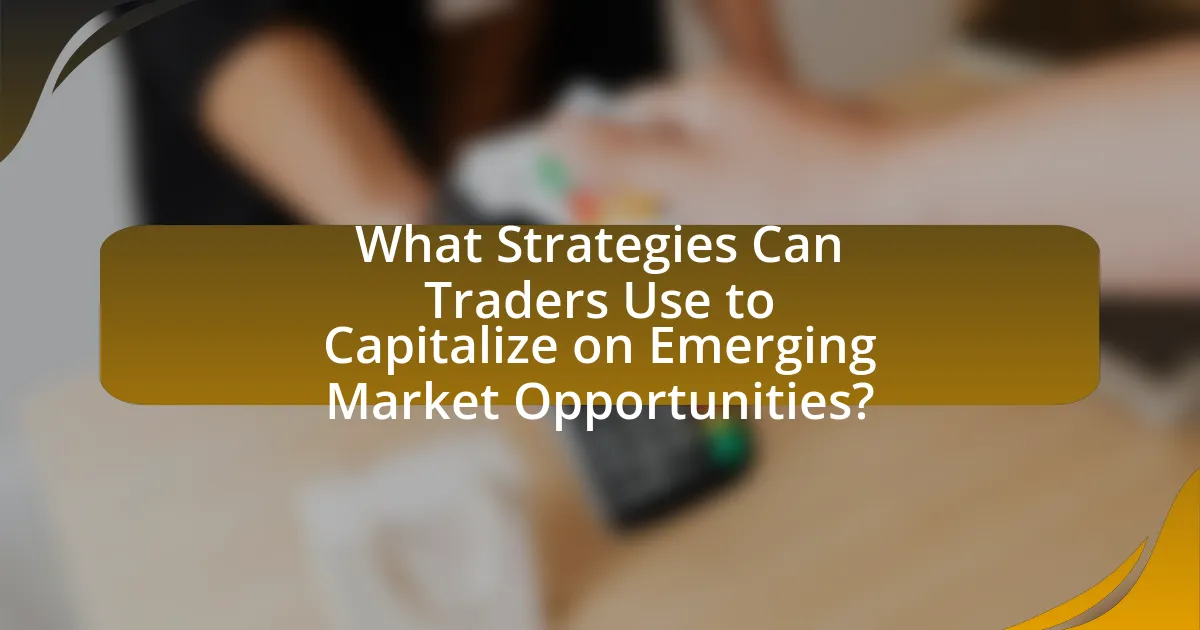 What Strategies Can Traders Use to Capitalize on Emerging Market Opportunities?
