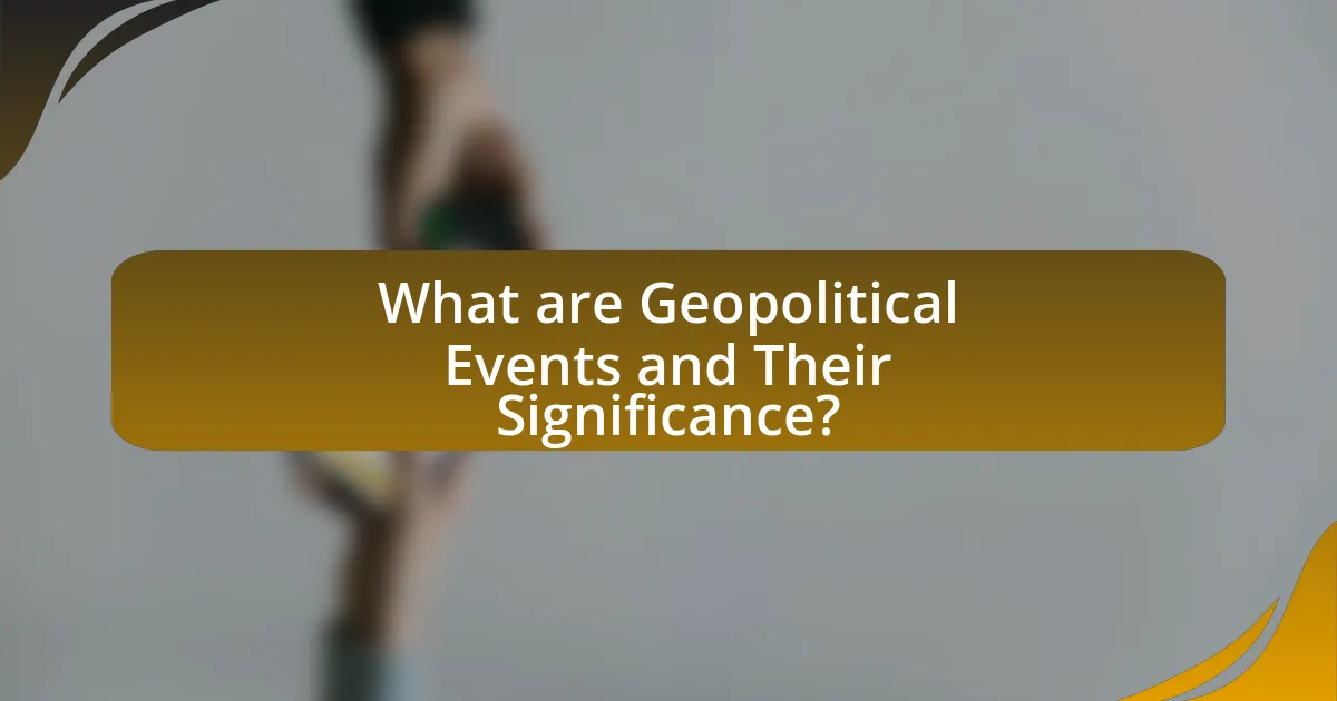 What are Geopolitical Events and Their Significance?