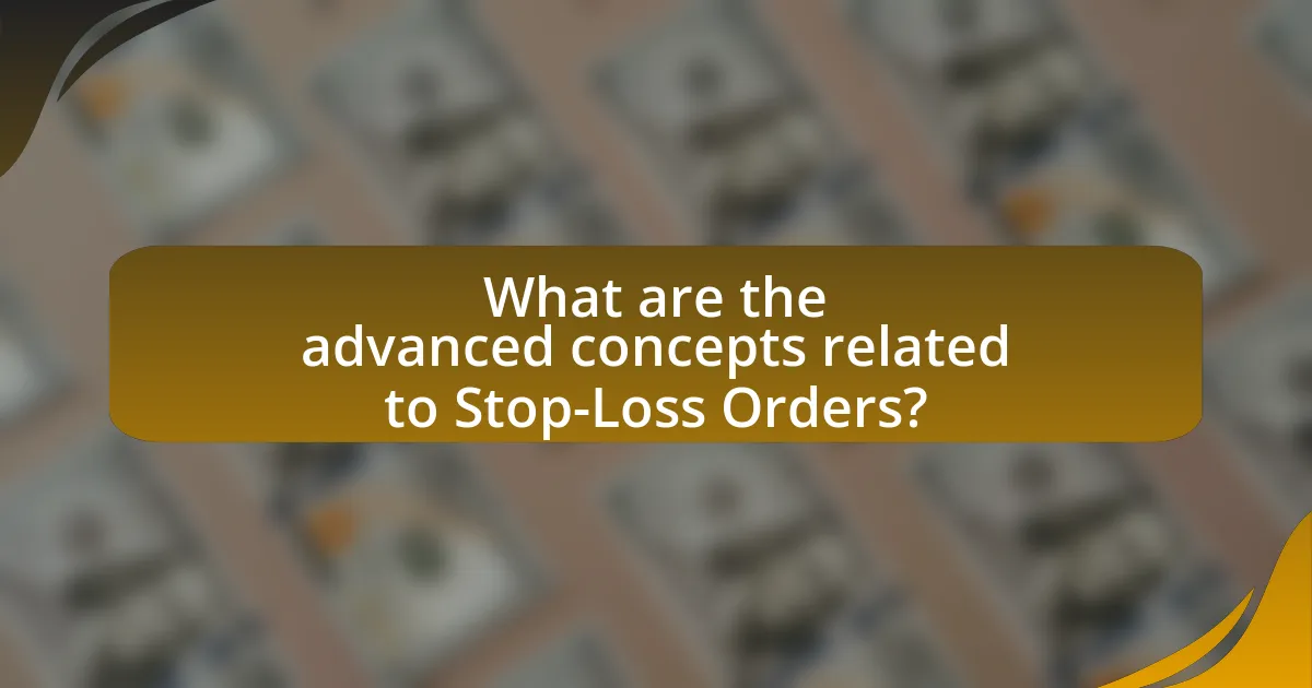 What are the advanced concepts related to Stop-Loss Orders?