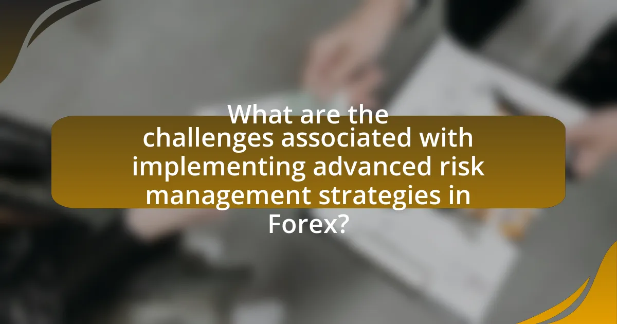 What are the challenges associated with implementing advanced risk management strategies in Forex?