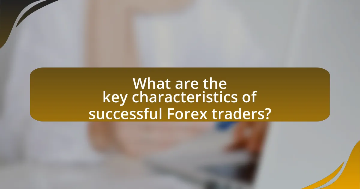 What are the key characteristics of successful Forex traders?