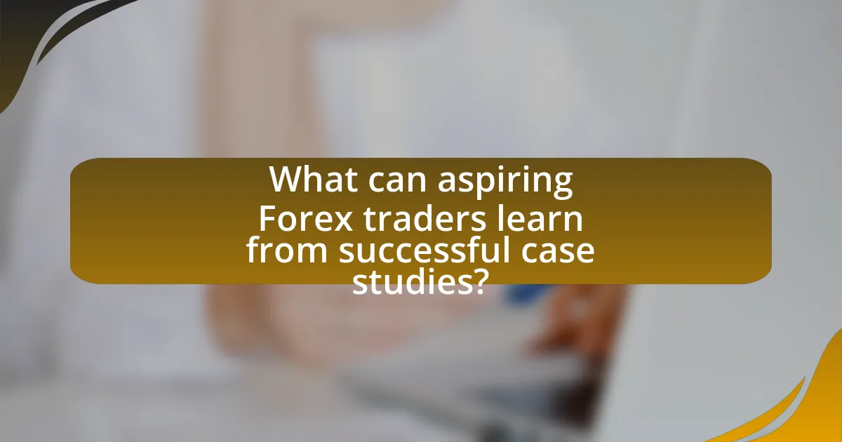 What can aspiring Forex traders learn from successful case studies?