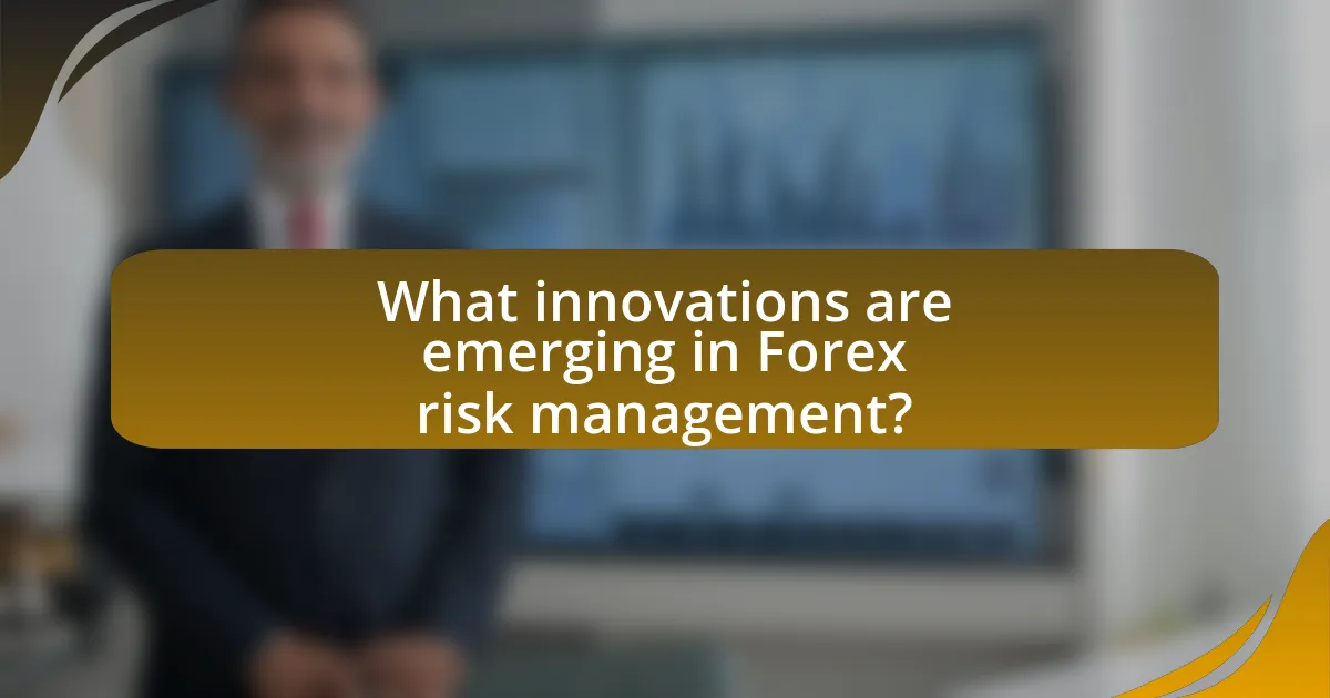 What innovations are emerging in Forex risk management?