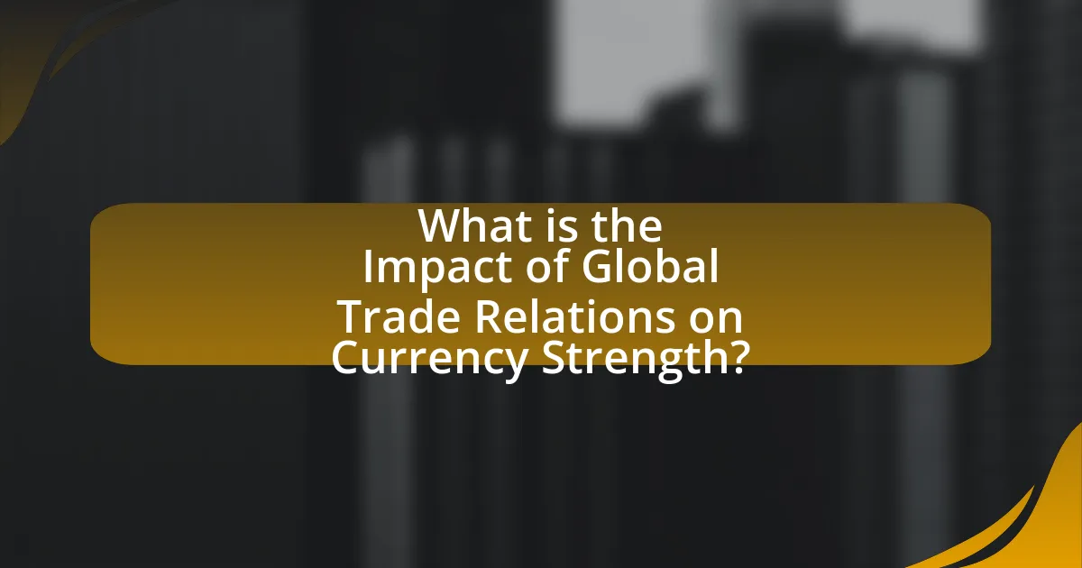 What is the Impact of Global Trade Relations on Currency Strength?