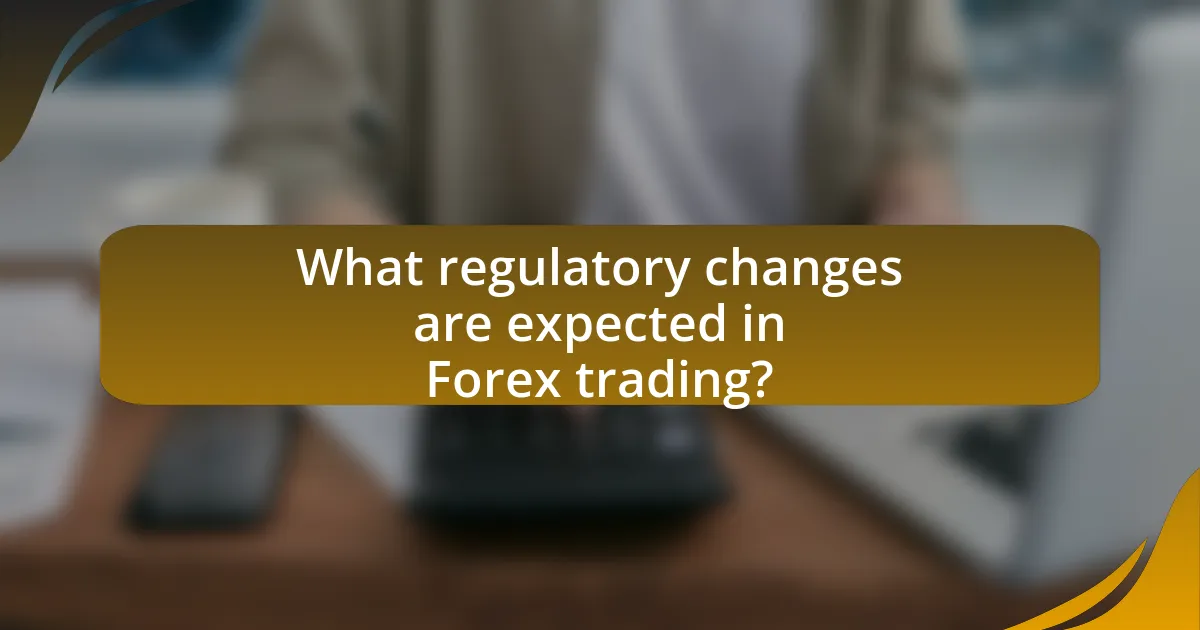 What regulatory changes are expected in Forex trading?